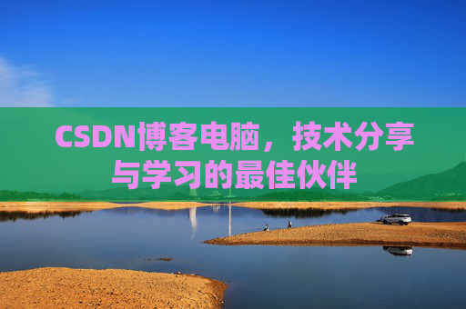 CSDN博客电脑，技术分享与学习的最佳伙伴